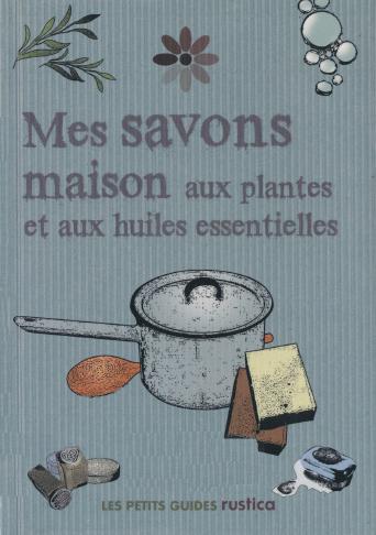 Mes savons maison aux plantes et aux huiles essentielles @EpubLivres